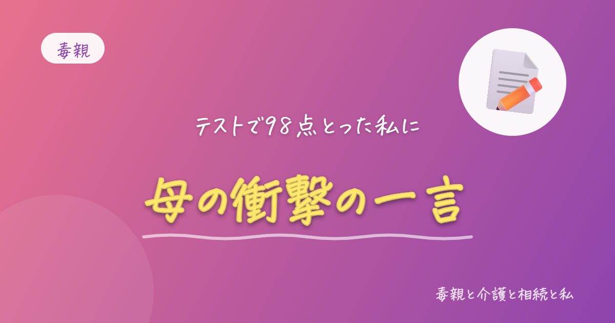 テストで98点とった私に母が放った衝撃の一言